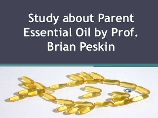 Study about Parent
Essential Oil by Prof.
Brian Peskin
 