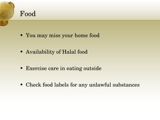 Food You may miss your home food Availability of Halal food Exercise care in eating outside  Check food labels for any unlawful substances 