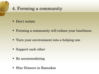 4. Forming a community Don't isolate  Forming a community will reduce your loneliness Turn your environment into a helping one Support each other Be accommodating Iftar Dinners in Ramadan 