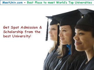 MeetUniv.com - Best Place to meet World’s Top Universities
Get Spot Admission &
Scholarship from the
best University!
 