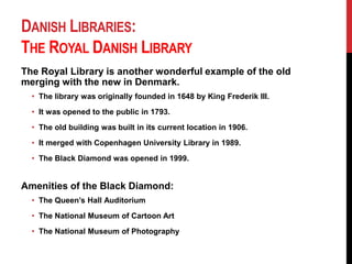 Danish Libraries:KUBIS-Hum at Copenhagen UniversityKUBIS is an acronym (Københavns UniversitetsBibliotekogInformationsService) translating to Copenhagen University Library and Information Service (CULIS) in English. KUBIS-Hum is the Faculty Library of Humanities at KUBIS.  This library’s collections hold information for departments related to the arts, linguistic studies, and cultural studies at Copenhagen University.  The library also regularly hosts events and exhibits.
