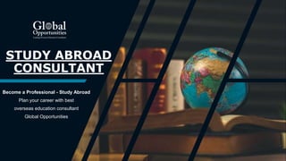 STUDY ABROAD CONSULTANT - GLOBAL OPPORTUNITIES | PPTX