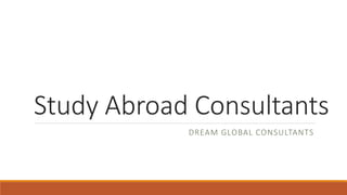 Study Abroad Consultants
DREAM GLOBAL CONSULTANTS
 