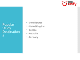 Popular
Study
Destination
s
 - United States
 - United Kingdom
 - Canada
 - Australia
 - Germany
 