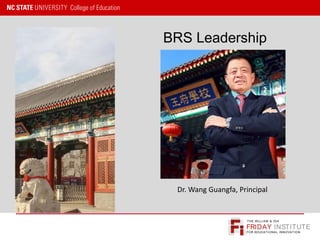 FRIDAY INSTITUTE
THE WILLIAM & IDA
FOR EDUCATIONAL INNOVATION
BRS Leadership
Dr. Wang Guangfa, Principal
 