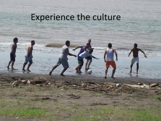 Experience the culture 