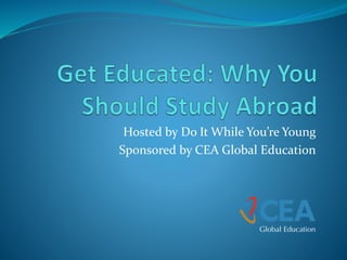 Hosted by Do It While You’re Young
Sponsored by CEA Global Education
 
