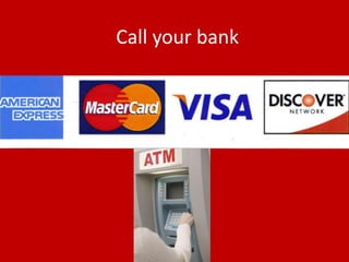 Call your bank
 