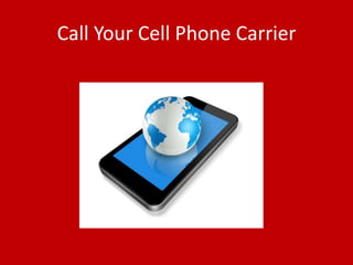 Call Your Cell Phone Carrier
 