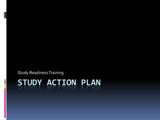 Study Readiness Training

STUDY ACTION PLAN
 