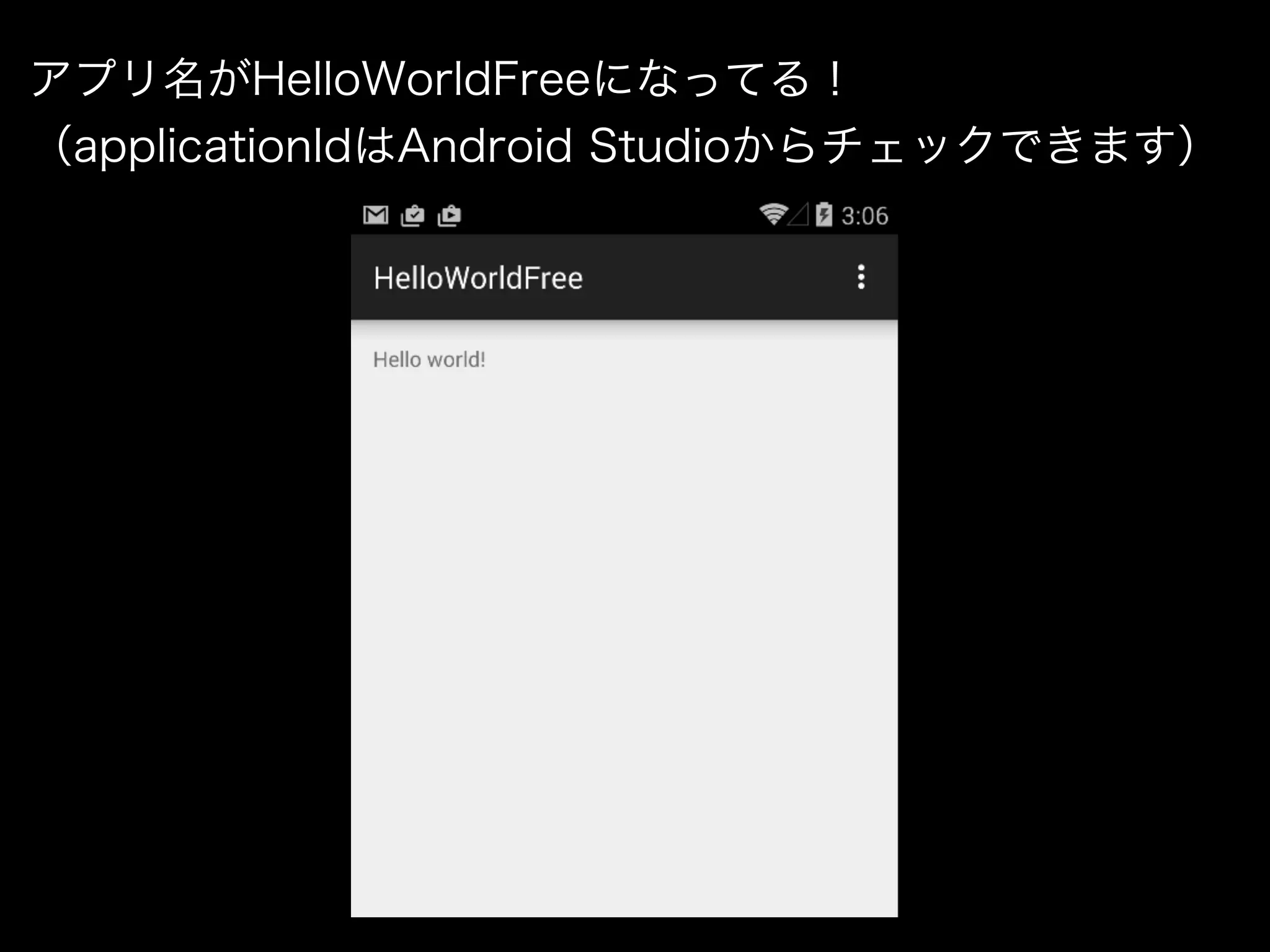 アプリ名がHelloWorldFreeになってる！ 
（applicationIdはAndroid Studioからチェックできます） 
 