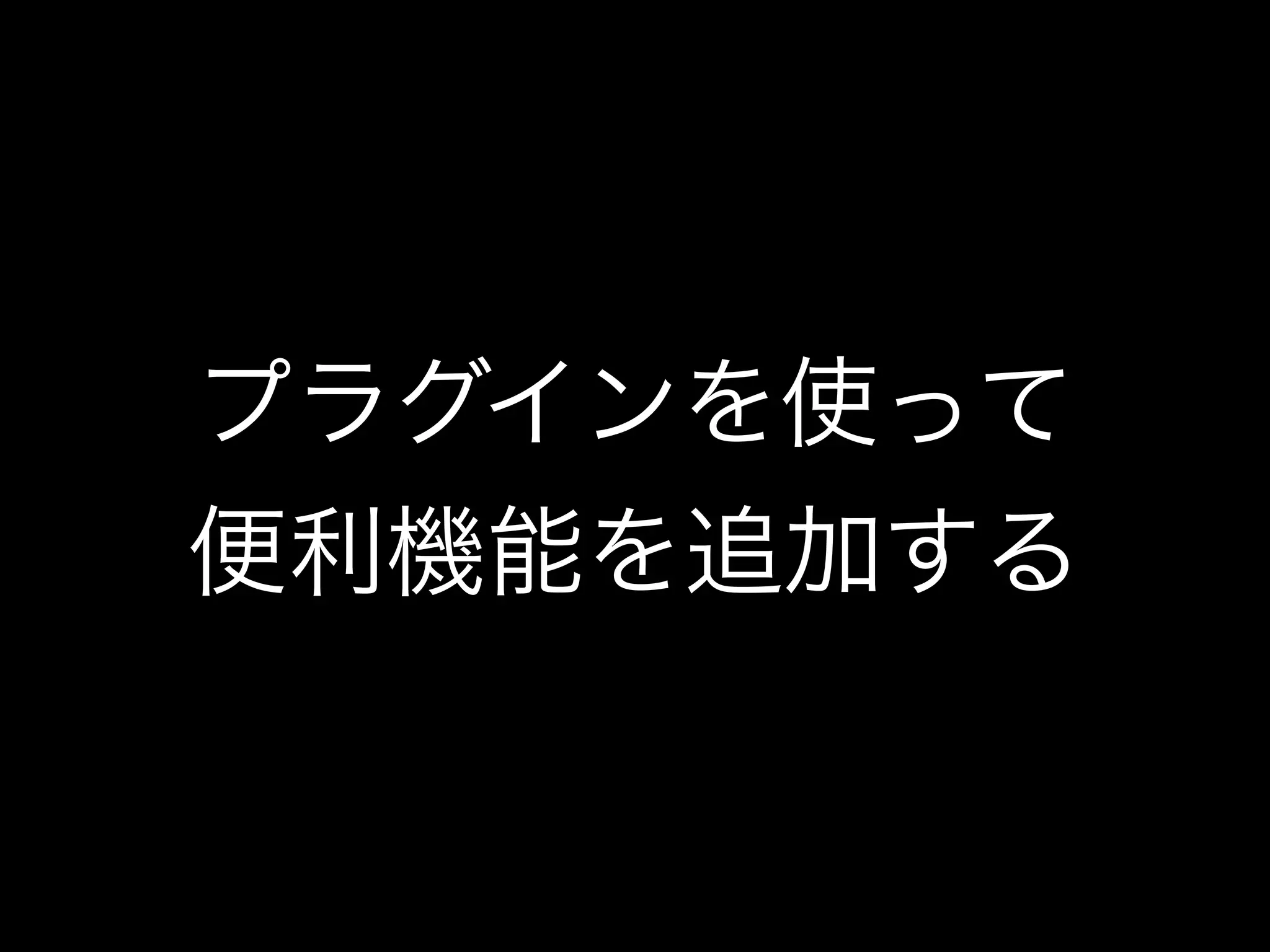 プラグインを使って 
便利機能を追加する 
 