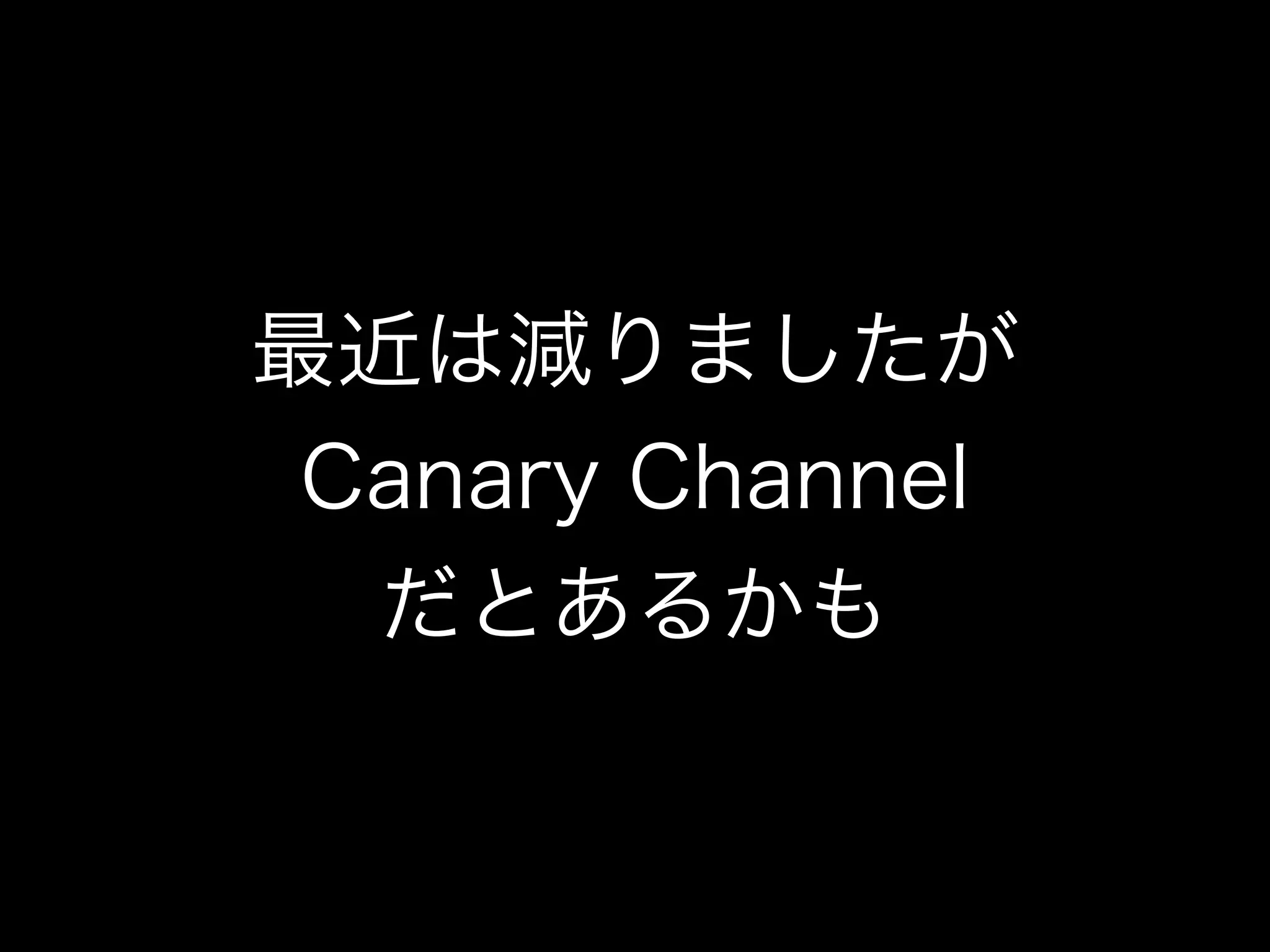 最近は減りましたが 
Canary Channel 
だとあるかも 
 