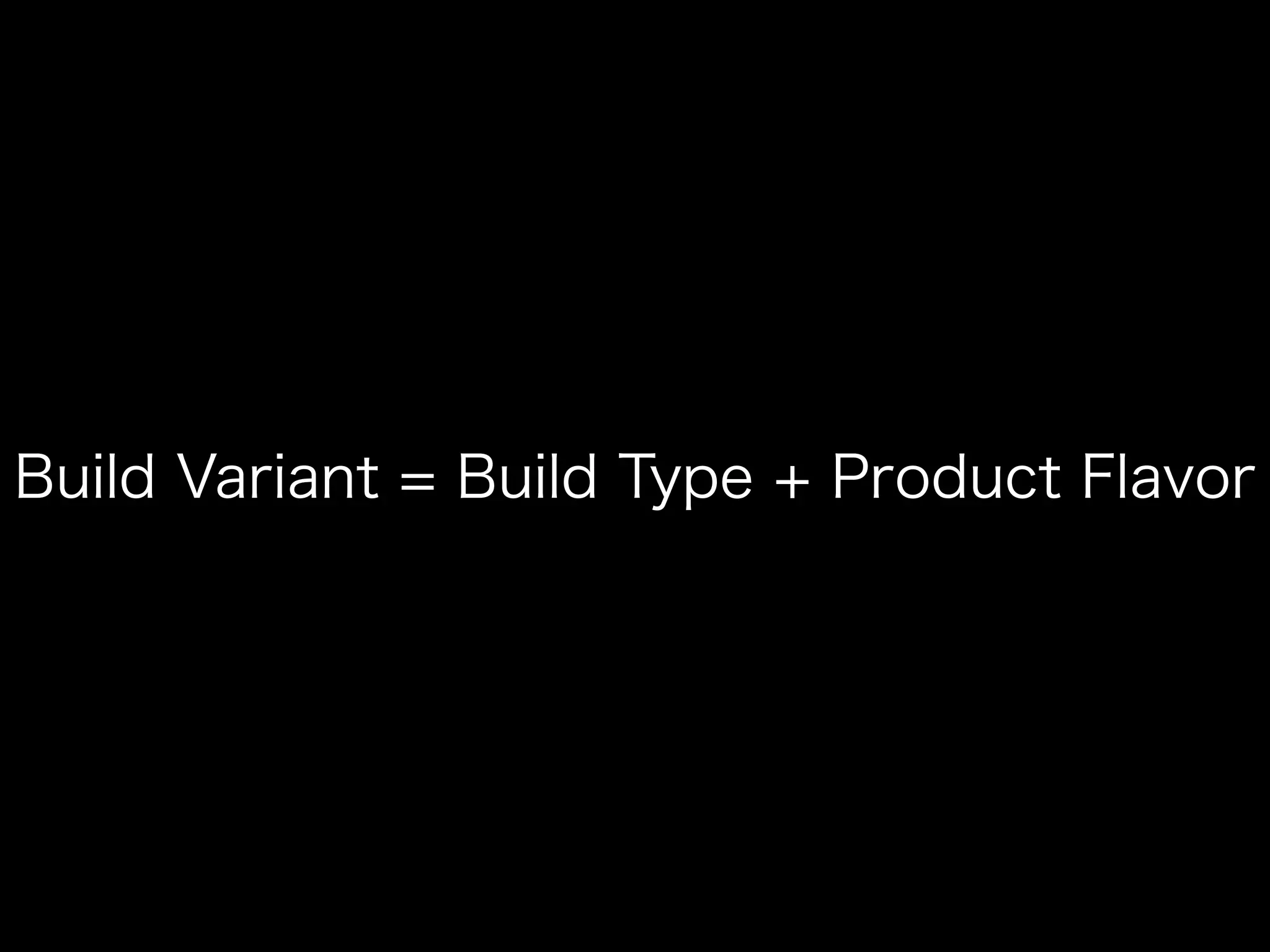 Build Variant = Build Type + Product Flavor 
 