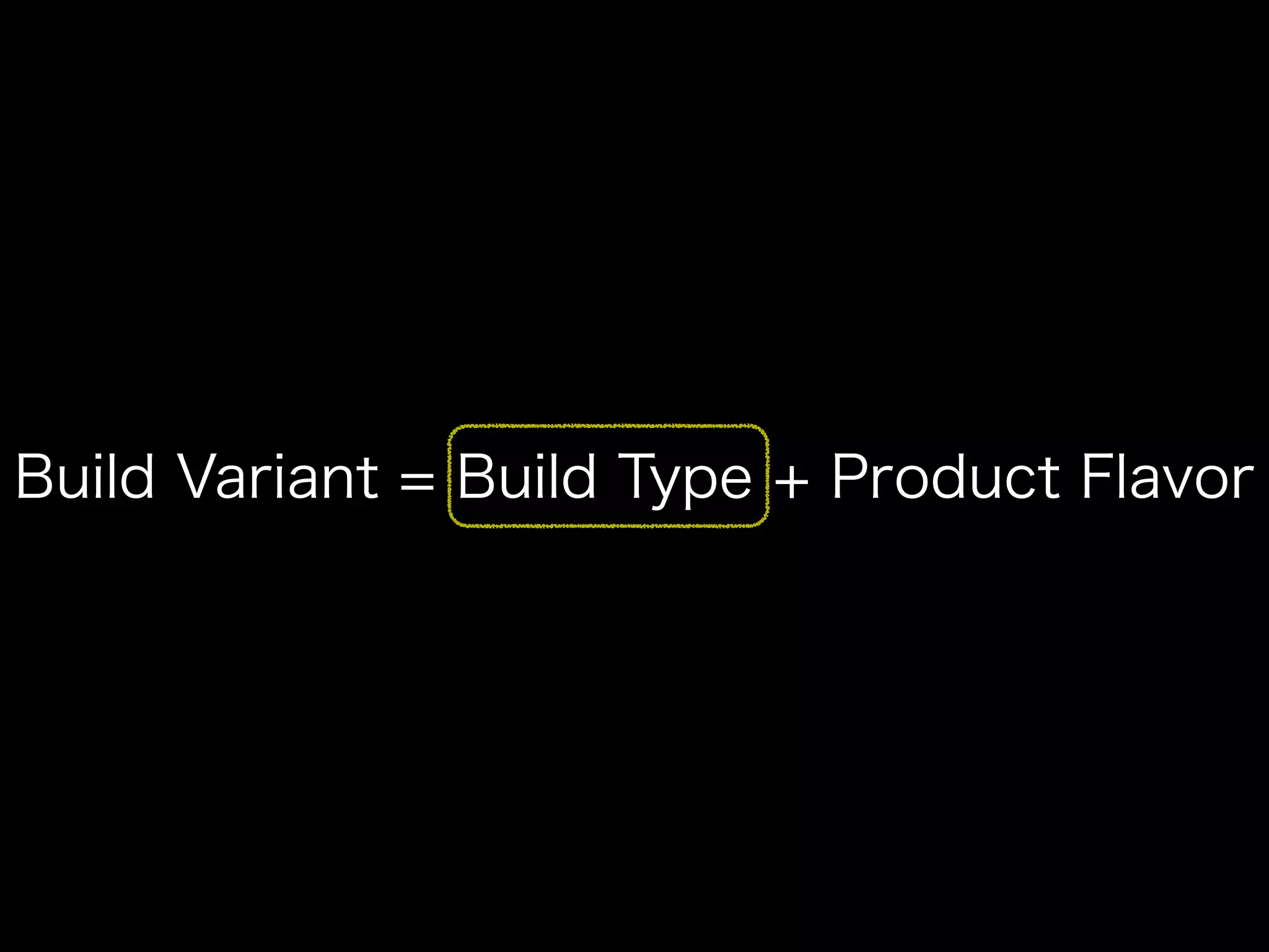 Build Variant = Build Type + Product Flavor 
 