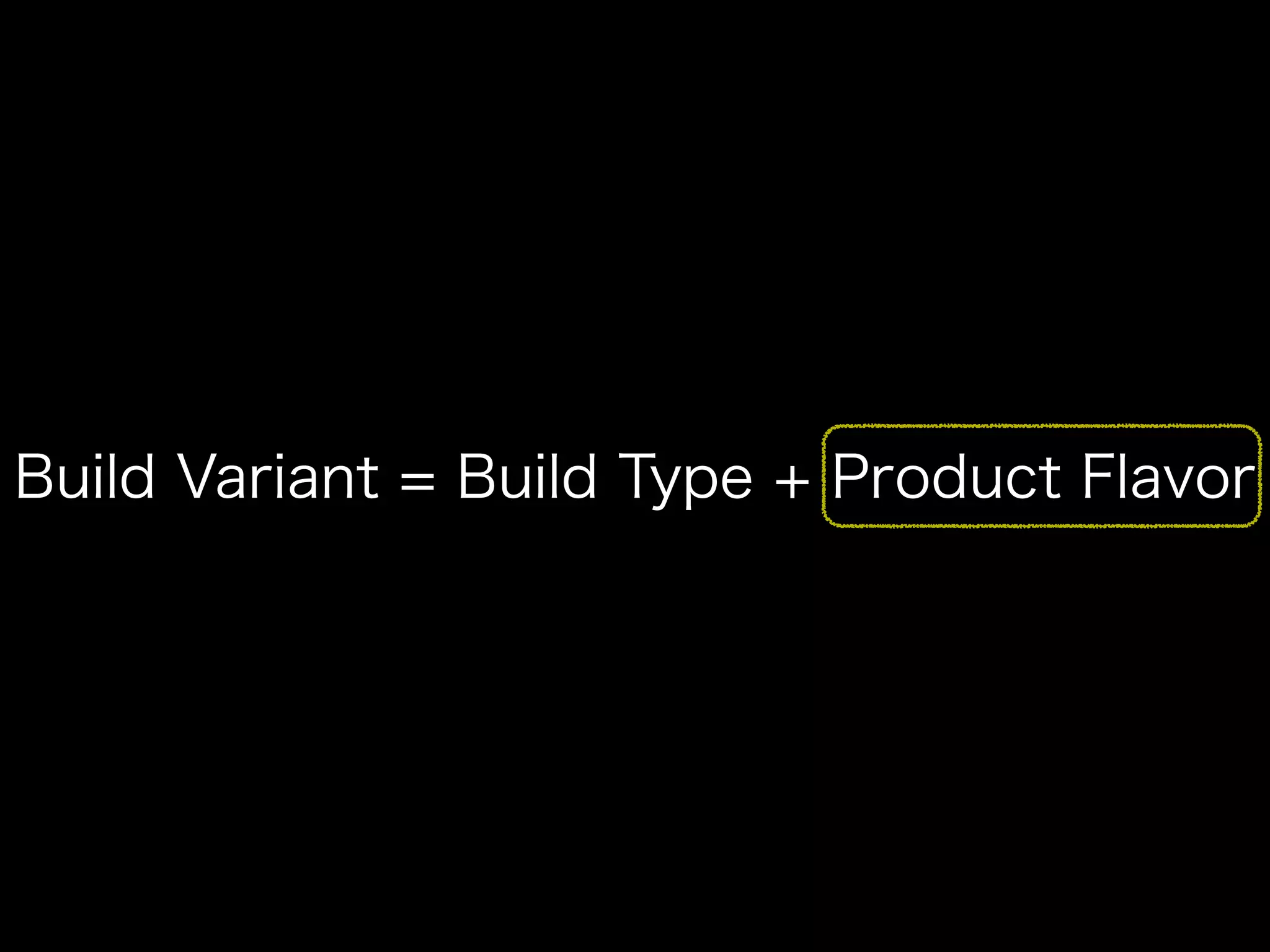 Build Variant = Build Type + Product Flavor 
 