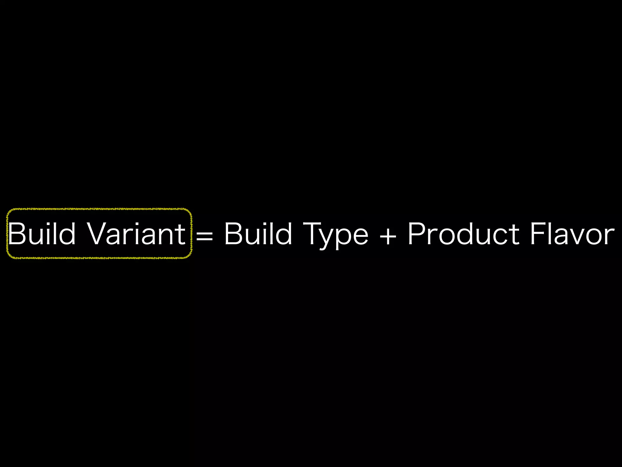 Build Variant = Build Type + Product Flavor 
 