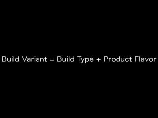 Build Variant = Build Type + Product Flavor 
 