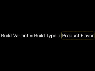 Build Variant = Build Type + Product Flavor 
 