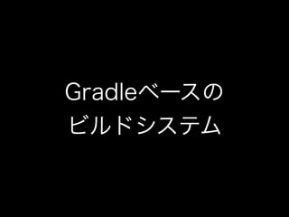 Gradleベースの 
ビルドシステム 
 