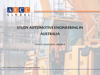 STUDY AUTOMOTIVE ENGINEERING IN
AUSTRALIA
SYDNEY| MELBOURNE|BRISBANE
 