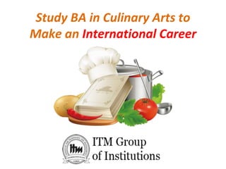 Study BA in Culinary Arts to
Make an International Career
 