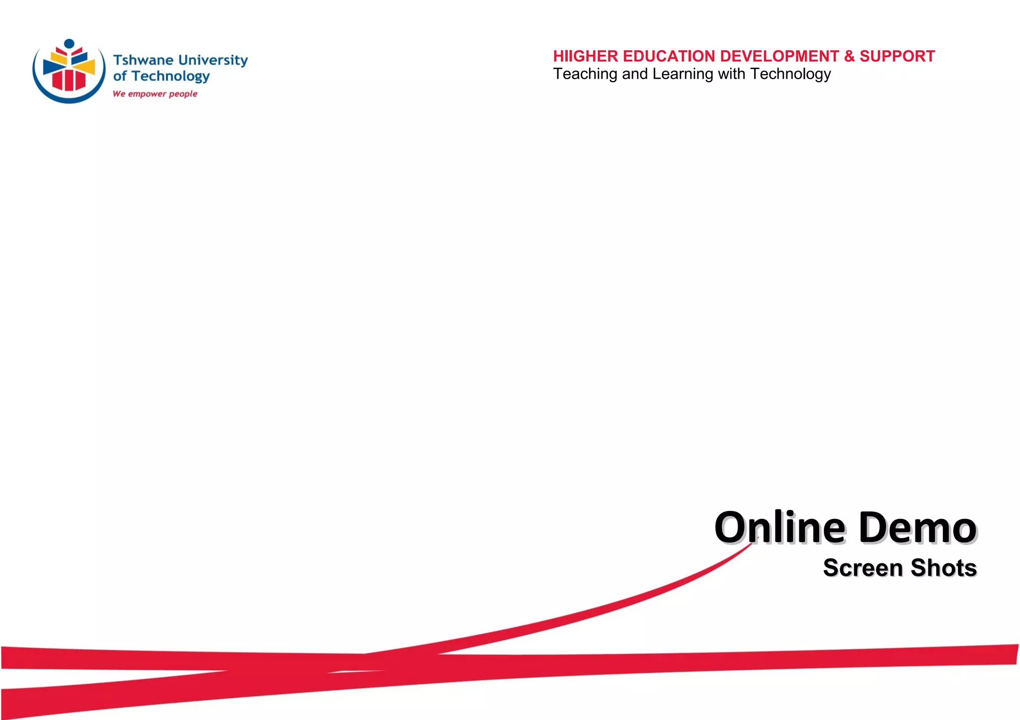 HIIGHER EDUCATION DEVELOPMENT & SUPPORT
Teaching and Learning with Technology
Online DemoOnline Demo
Screen ShotsScreen Shots
 