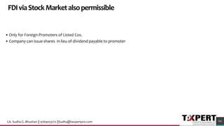 • Only for Foreign Promoters of Listed Cos.
• Company can issue shares in lieu of dividend payable to promoter
101
FDIviaStockMarketalsopermissible
CA. Sudha G. Bhushan || 9769033172 ||Sudha@taxpertpro.com
 