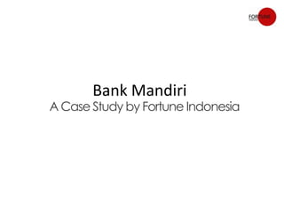 Bank Mandiri
A Case Study by Fortune Indonesia
 