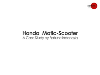 Honda Matic-Scooter
A Case Study by Fortune Indonesia
 