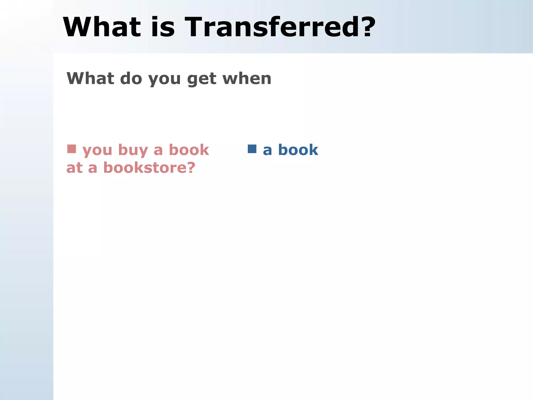 What is Transferred? What do you get when you buy a book at a bookstore?  a book  