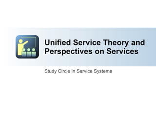 Unified Service Theory and Perspectives on Services Study Circle in Service Systems 