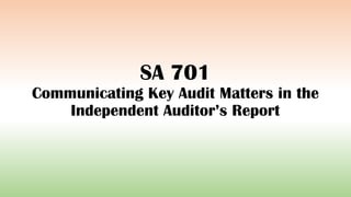 SA 701
Communicating Key Audit Matters in the
Independent Auditor’s Report
 