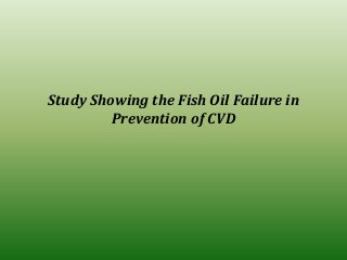 Study Showing the Fish Oil Failure in
Prevention of CVD
 