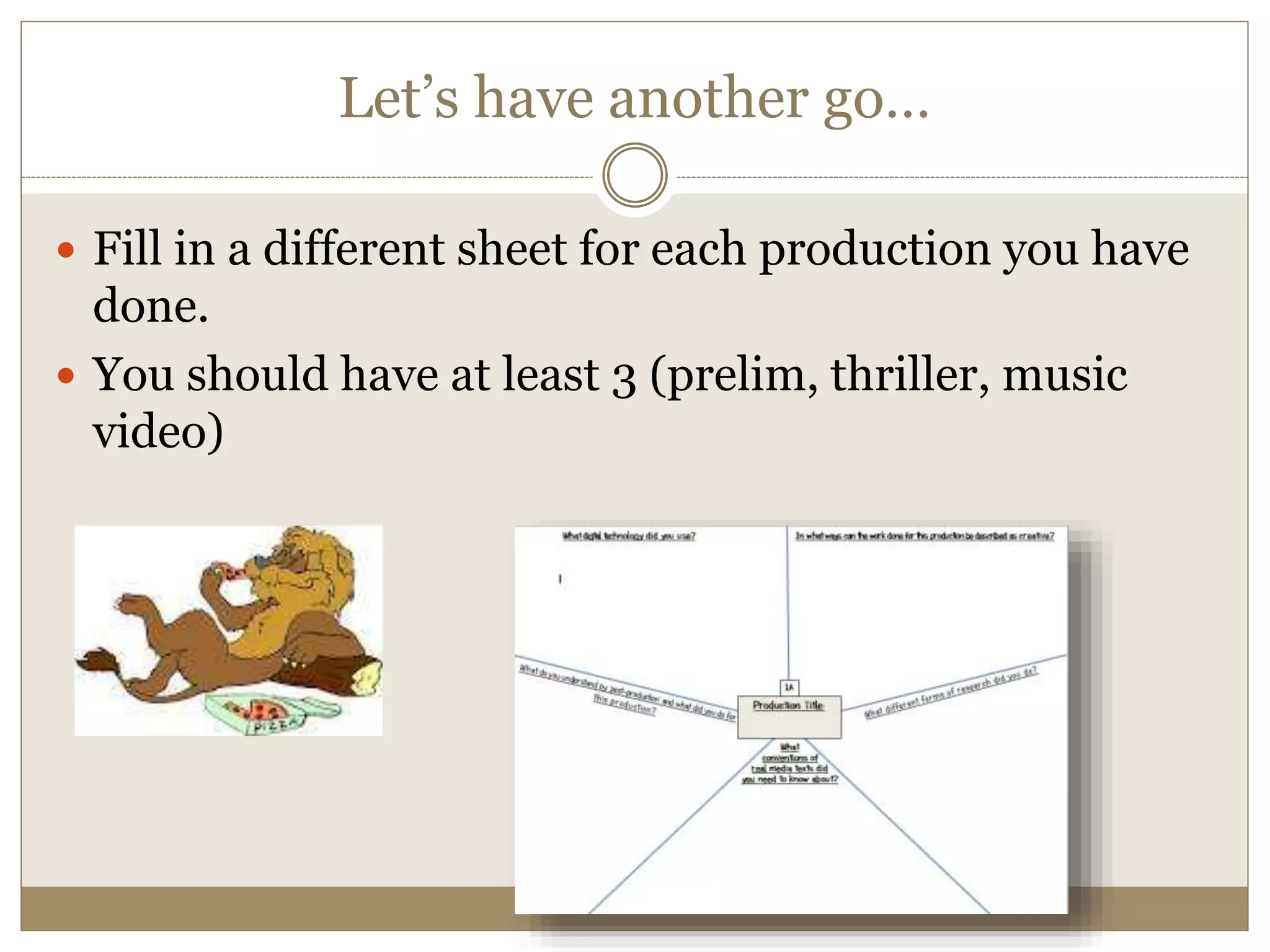 Let’s have another go…
 Fill in a different sheet for each production you have
done.
 You should have at least 3 (prelim, thriller, music
video)
 