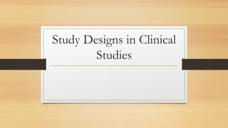 Study Designs in Clinical
Studies
 