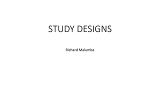 STUDY DESIGNS
Richard Malumba
 