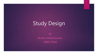 Study Design
BY
Ibrahim Abdelmonaem
ZMRS TEAM
 