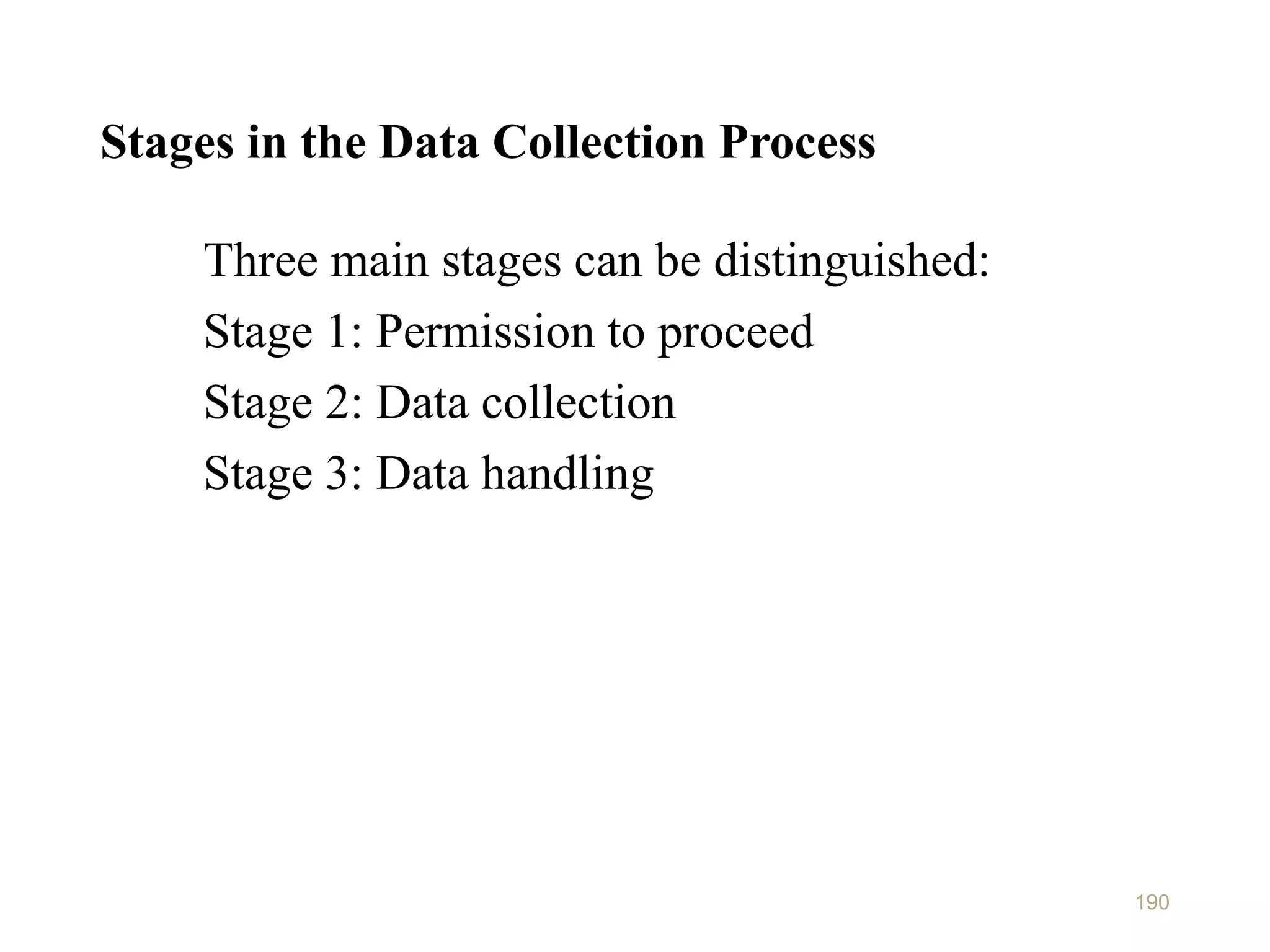 Stages in the Data Collection Process
Three main stages can be distinguished:
Stage 1: Permission to proceed
Stage 2: Data collection
Stage 3: Data handling
190
 
