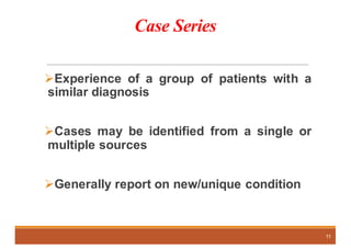 Case Series
ØExperience of a group of patients with a
similar diagnosis
ØCases may be identified from a single or
multiple sources
ØGenerally report on new/unique condition
11
 