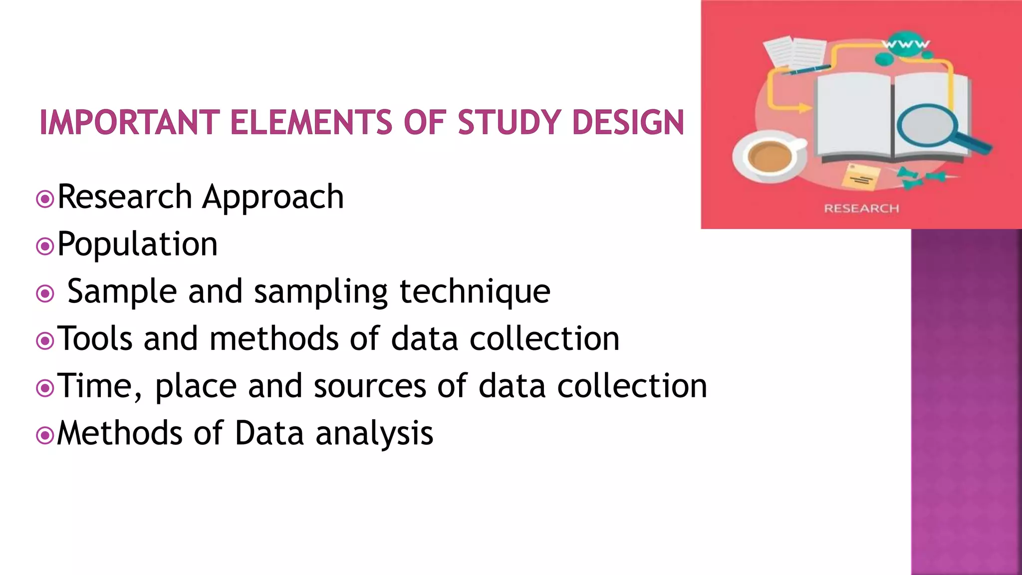 Research Approach
Population
 Sample and sampling technique
Tools and methods of data collection
Time, place and sources of data collection
Methods of Data analysis
 