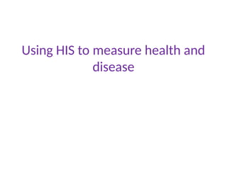 Using HIS to measure health and
disease
 