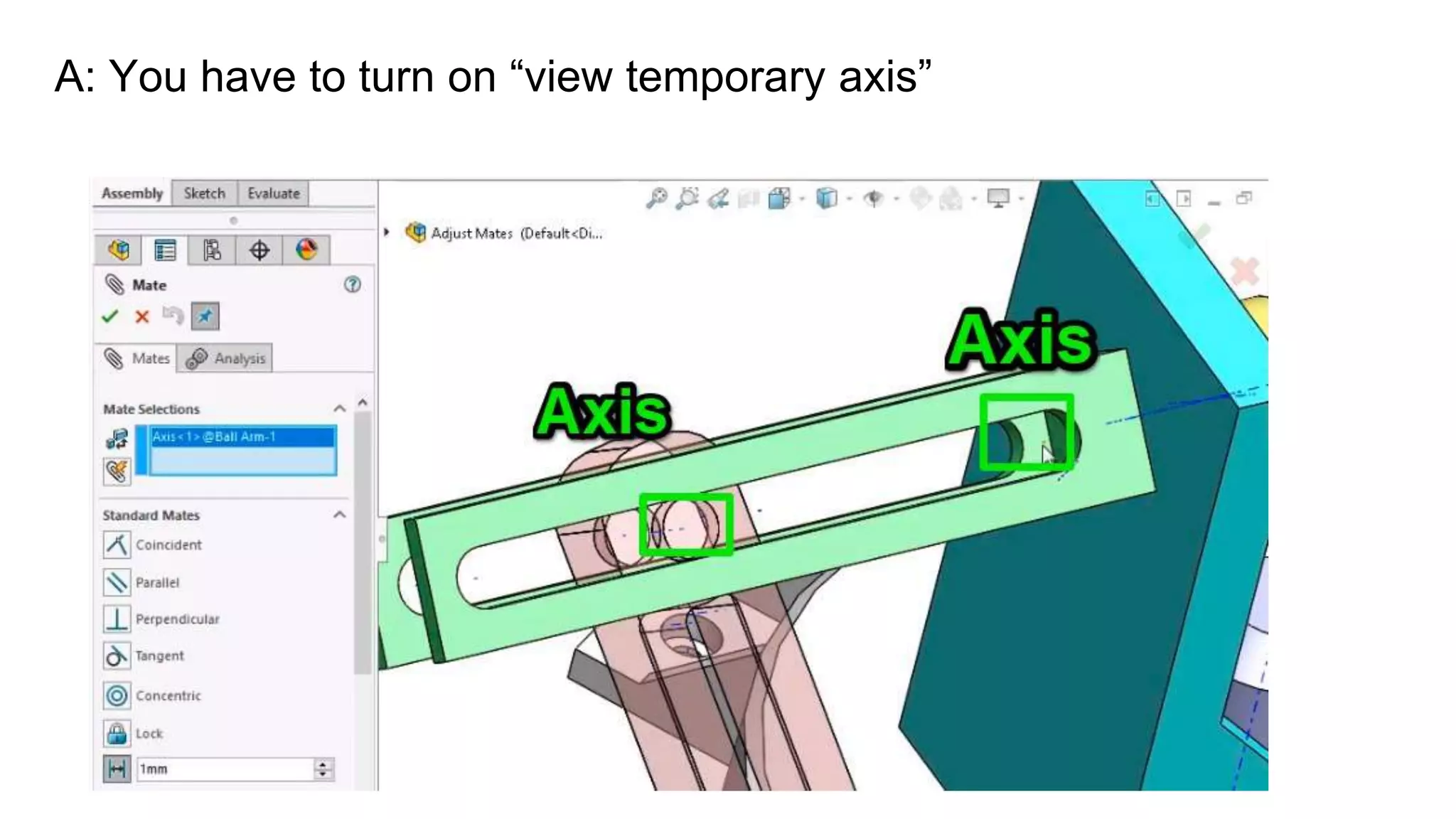 A: You have to turn on “view temporary axis”
 