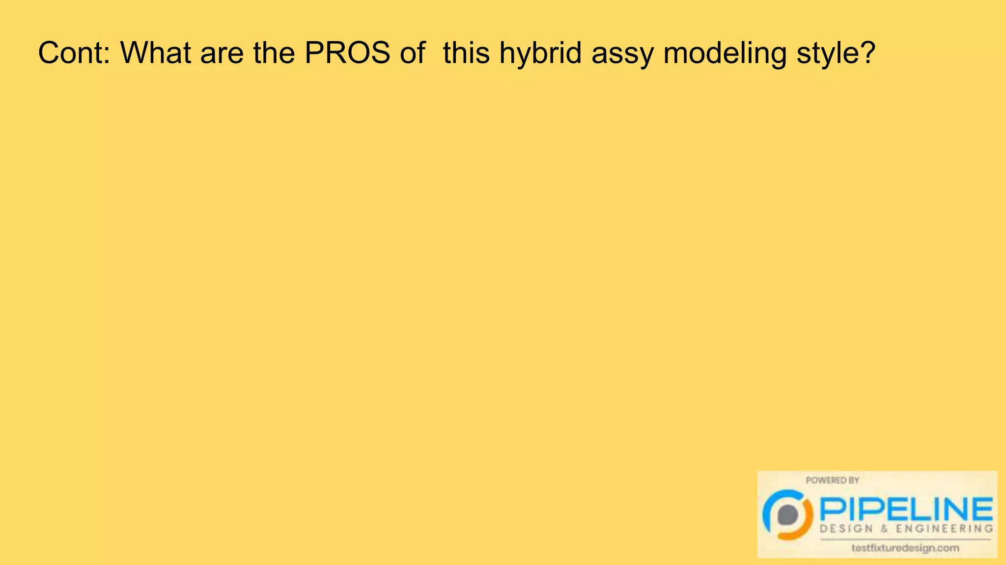 Cont: What are the PROS of this hybrid assy modeling style?
 