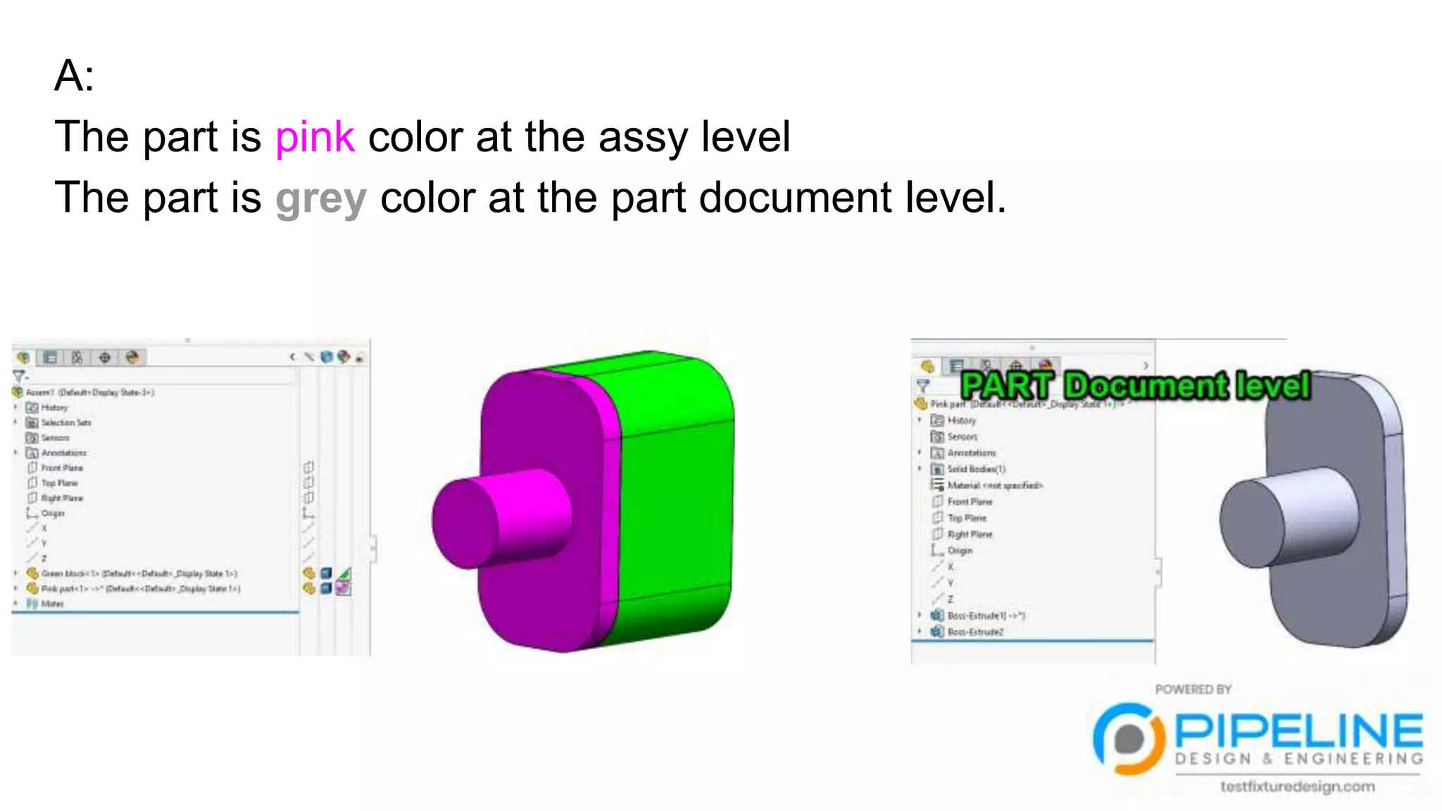 A:
The part is pink color at the assy level
The part is grey color at the part document level.
 