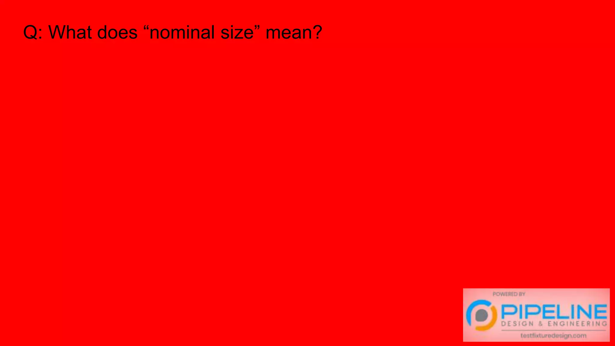 Q: What does “nominal size” mean?
 