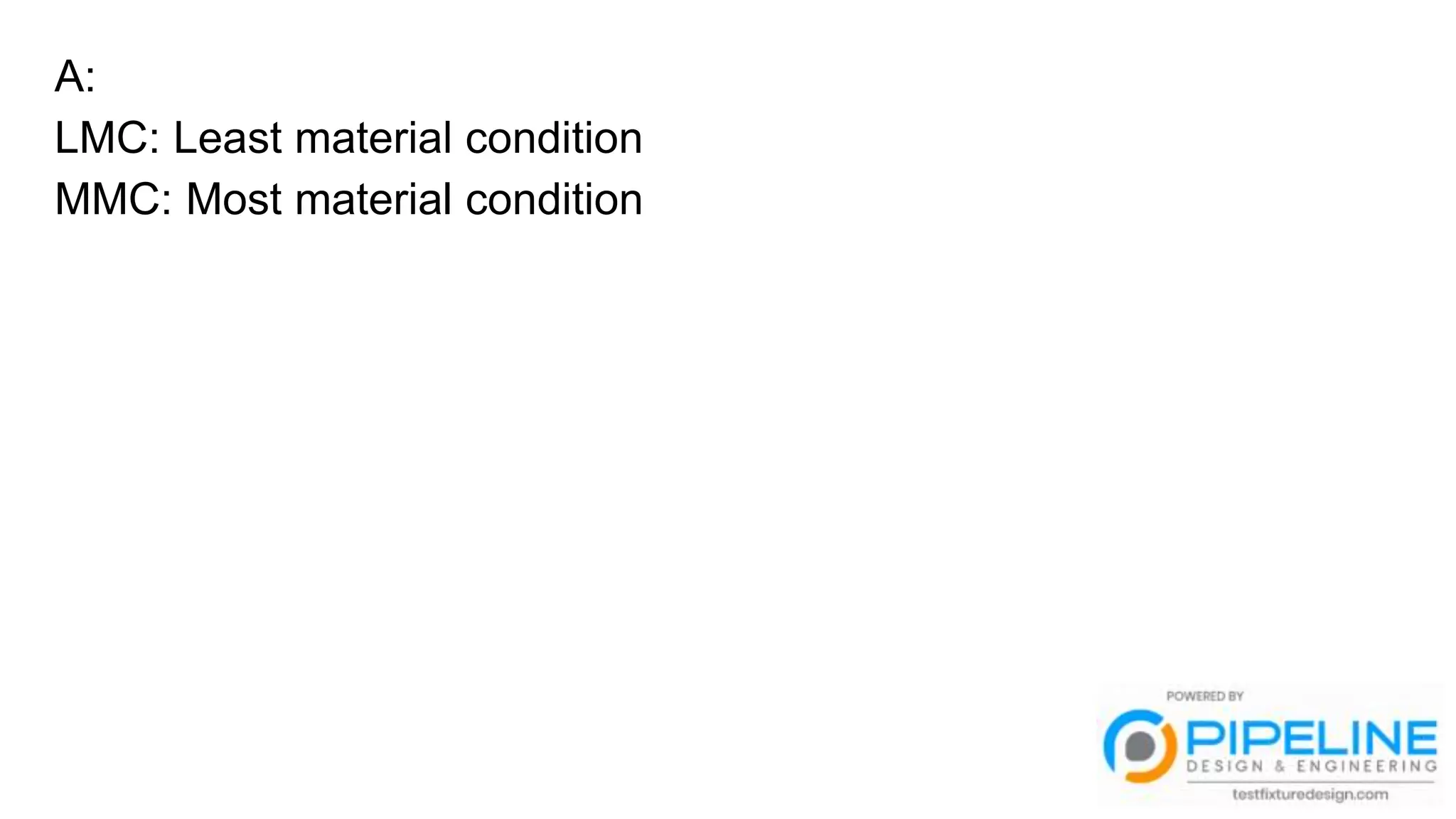A:
LMC: Least material condition
MMC: Most material condition
 