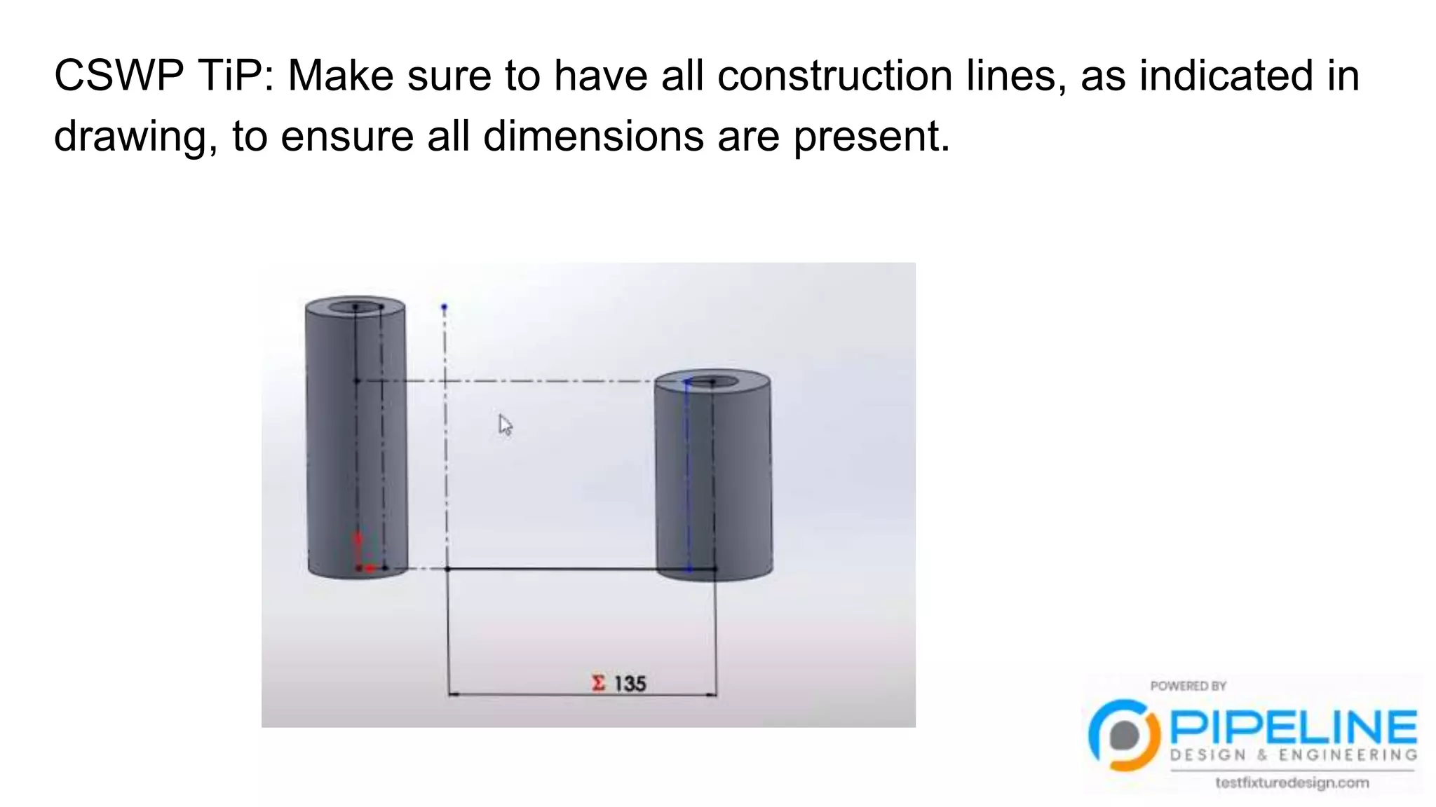 CSWP TiP: Make sure to have all construction lines, as indicated in
drawing, to ensure all dimensions are present.
 