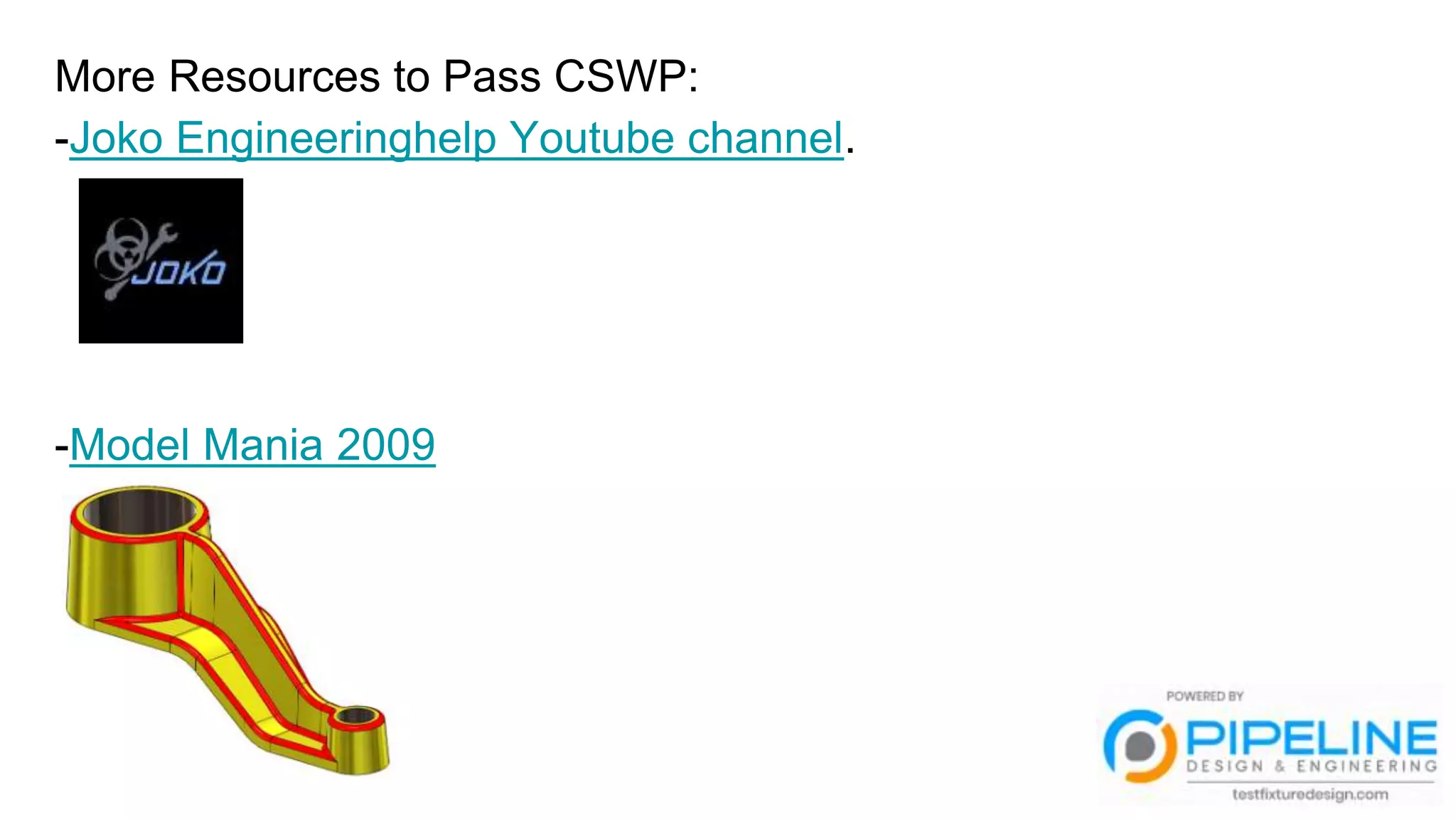 More Resources to Pass CSWP:
-Joko Engineeringhelp Youtube channel.
-Model Mania 2009
 