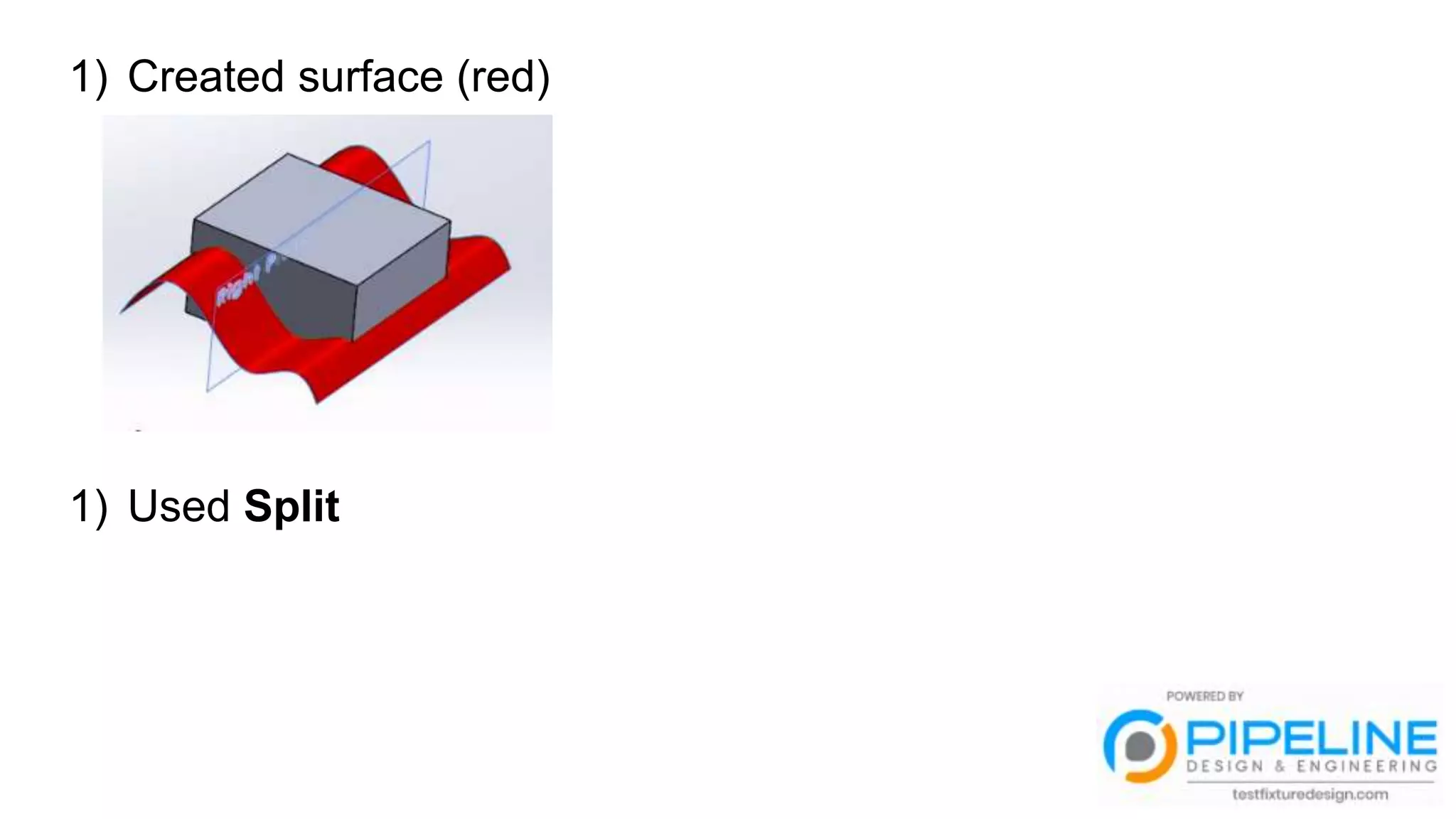 1) Created surface (red)
1) Used Split
 
